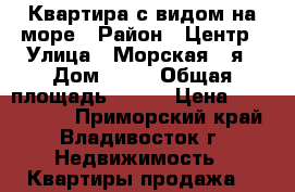 Квартира с видом на море › Район ­ Центр › Улица ­ Морская 1-я › Дом ­ 28 › Общая площадь ­ 143 › Цена ­ 8 950 000 - Приморский край, Владивосток г. Недвижимость » Квартиры продажа   